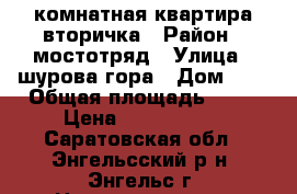 1 комнатная квартира вторичка › Район ­ мостотряд › Улица ­ шурова гора › Дом ­ 7 › Общая площадь ­ 42 › Цена ­ 1 850 000 - Саратовская обл., Энгельсский р-н, Энгельс г. Недвижимость » Квартиры продажа   